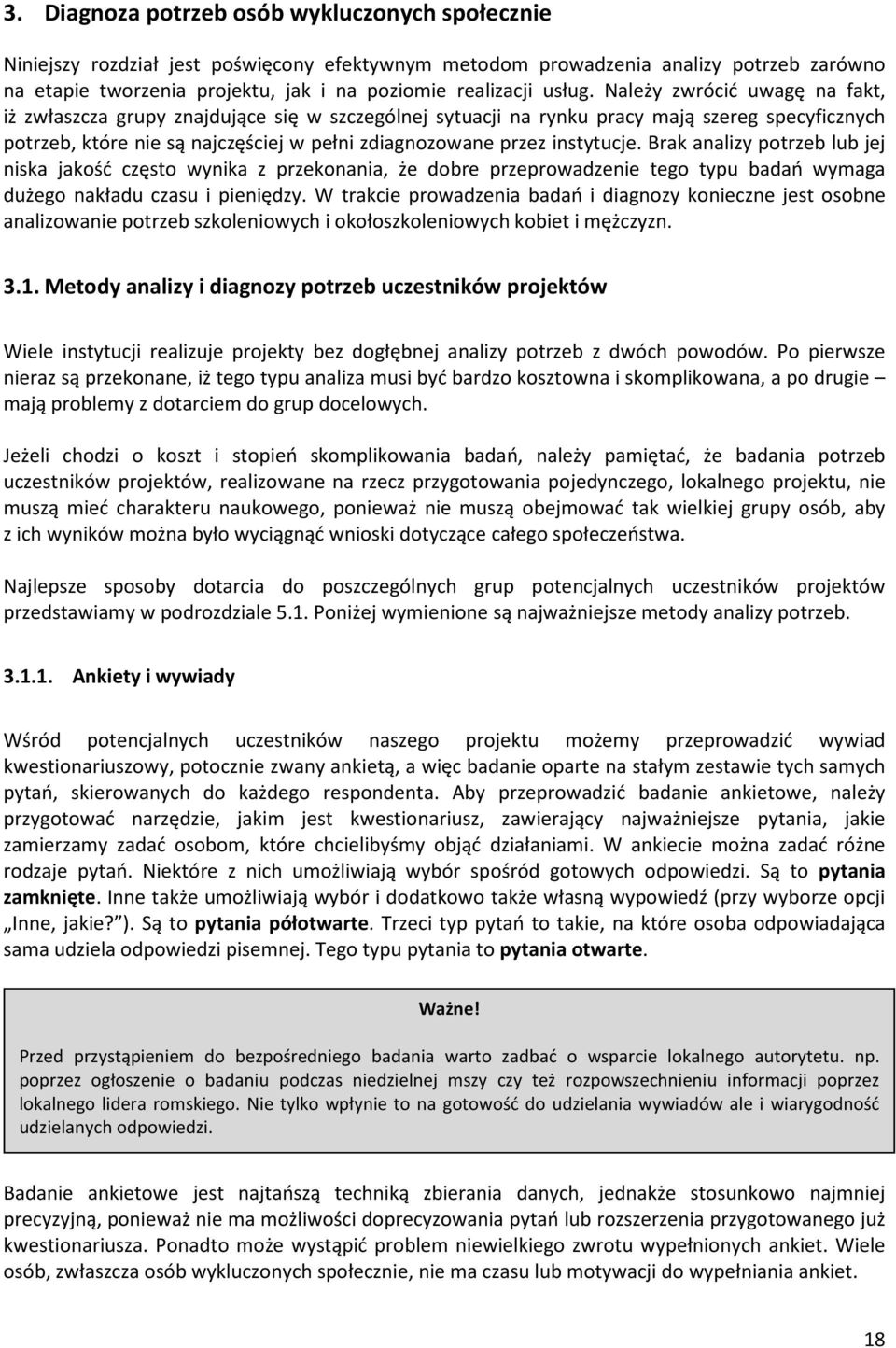 Należy zwrócić uwagę na fakt, iż zwłaszcza grupy znajdujące się w szczególnej sytuacji na rynku pracy mają szereg specyficznych potrzeb, które nie są najczęściej w pełni zdiagnozowane przez