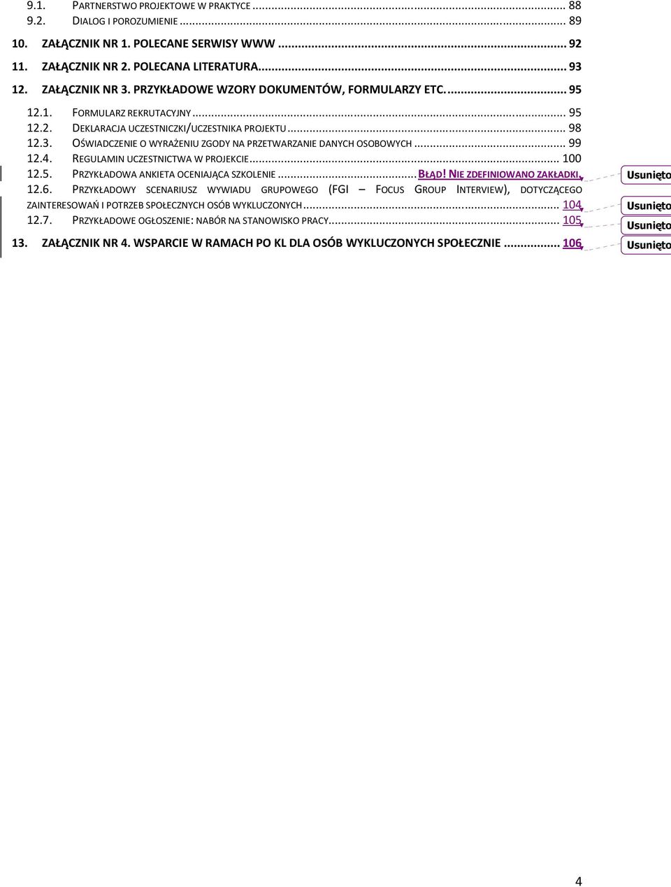 OŚWIADCZENIE O WYRAŻENIU ZGODY NA PRZETWARZANIE DANYCH OSOBOWYCH...99 12.4. REGULAMIN UCZESTNICTWA W PROJEKCIE...100 12.5. PRZYKŁADOWA ANKIETA OCENIAJĄCA SZKOLENIE...BŁĄD! NIE ZDEFINIOWANO ZAKŁADKI.
