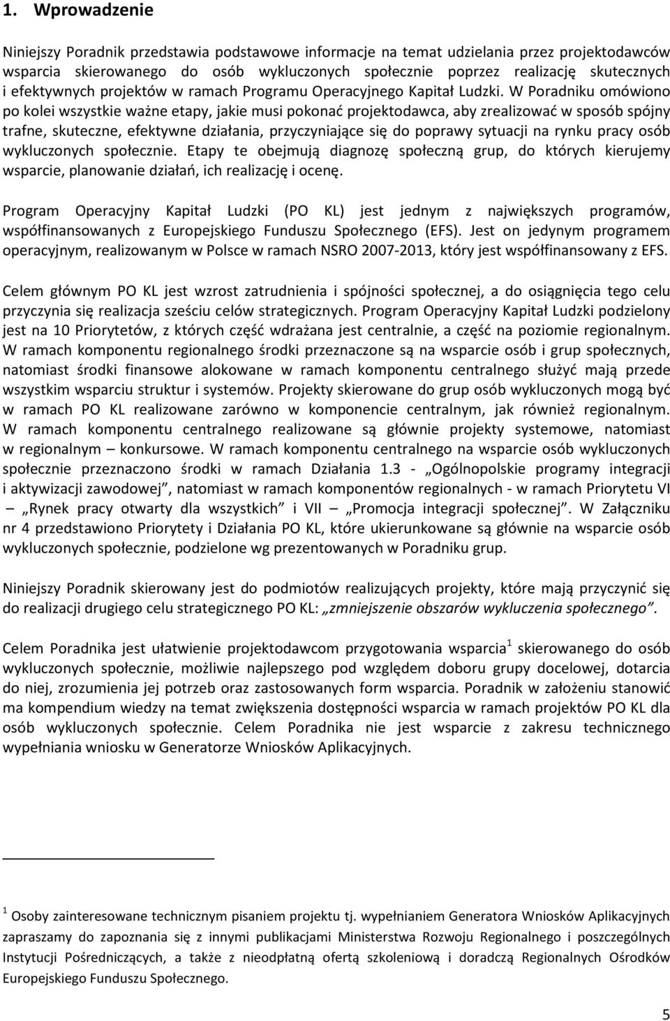 W Poradniku omówiono po kolei wszystkie ważne etapy, jakie musi pokonać projektodawca, aby zrealizować w sposób spójny trafne, skuteczne, efektywne działania, przyczyniające się do poprawy sytuacji