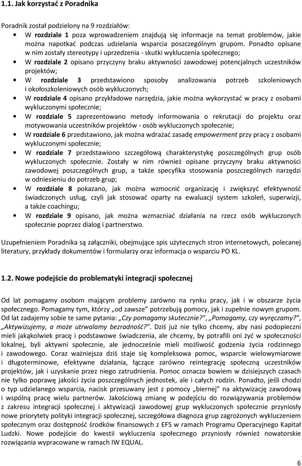 Ponadto opisane w nim zostały stereotypy i uprzedzenia - skutki wykluczenia społecznego; W rozdziale 2 opisano przyczyny braku aktywności zawodowej potencjalnych uczestników projektów; W rozdziale 3