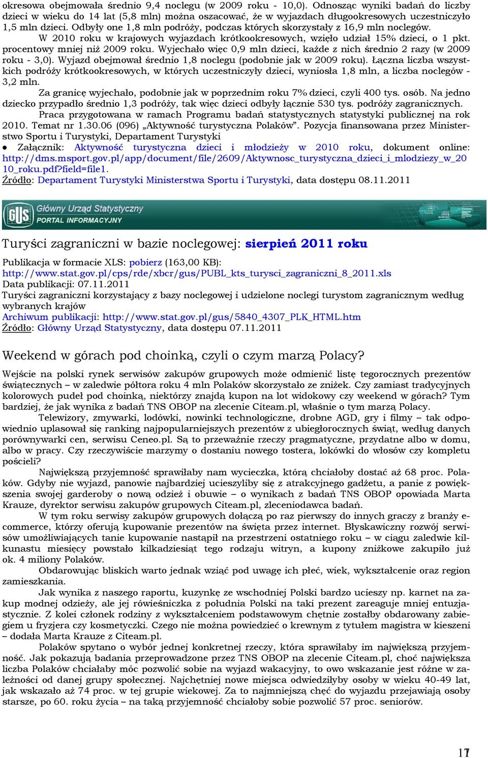 Odbyły one 1,8 mln podróży, podczas których skorzystały z 16,9 mln noclegów. W 2010 roku w krajowych wyjazdach krótkookresowych, wzięło udział 15% dzieci, o 1 pkt. procentowy mniej niż 2009 roku.