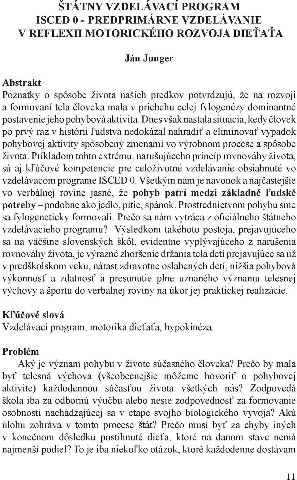 Dnes však nastala situácia, kedy človek po prvý raz v histórii ľudstva nedokázal nahradiť a eliminovať výpadok pohybovej aktivity spôsobený zmenami vo výrobnom procese a spôsobe života.