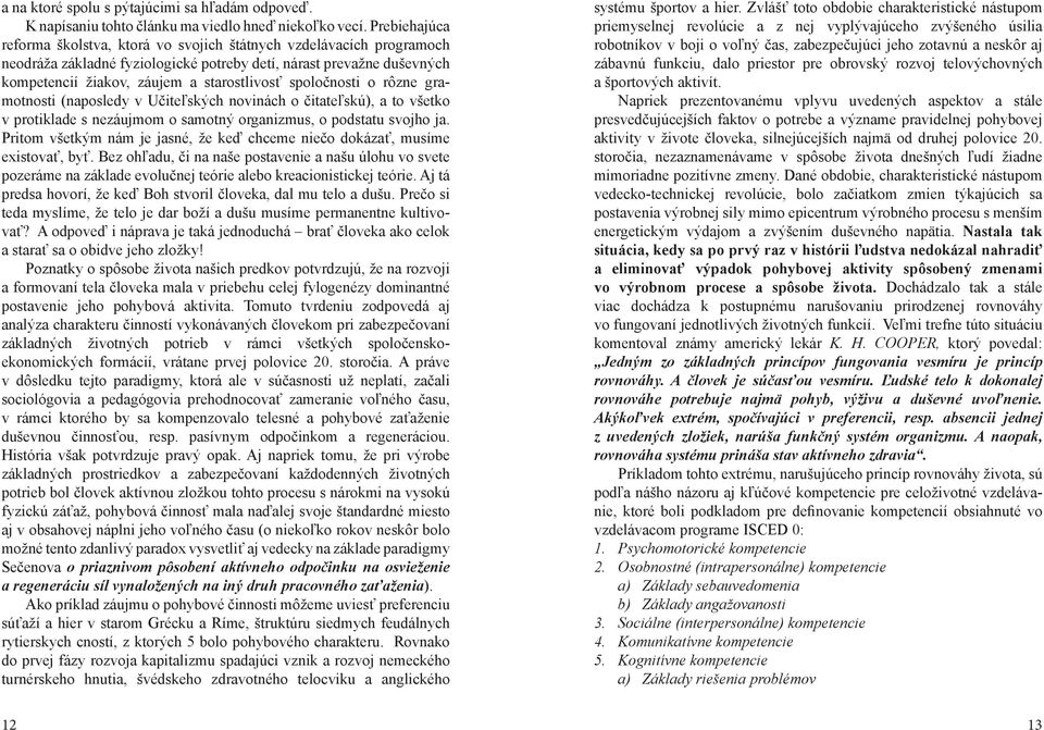 spoločnosti o rôzne gramotnosti (naposledy v Učiteľských novinách o čitateľskú), a to všetko v protiklade s nezáujmom o samotný organizmus, o podstatu svojho ja.