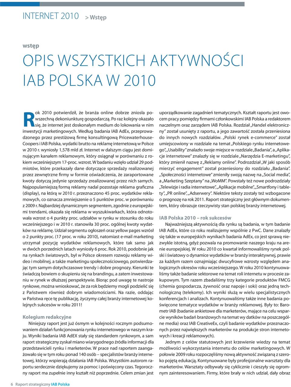 We dług ba da nia IAB AdEx, prze pro wa - dzo ne go przez pre sti żo wą fir mę kon sul tin go wą Pri ce wa ter ho use - Coopers i IAB Polska, wy dat ki brut to na re kla mę in ter ne to wą w Pol sce