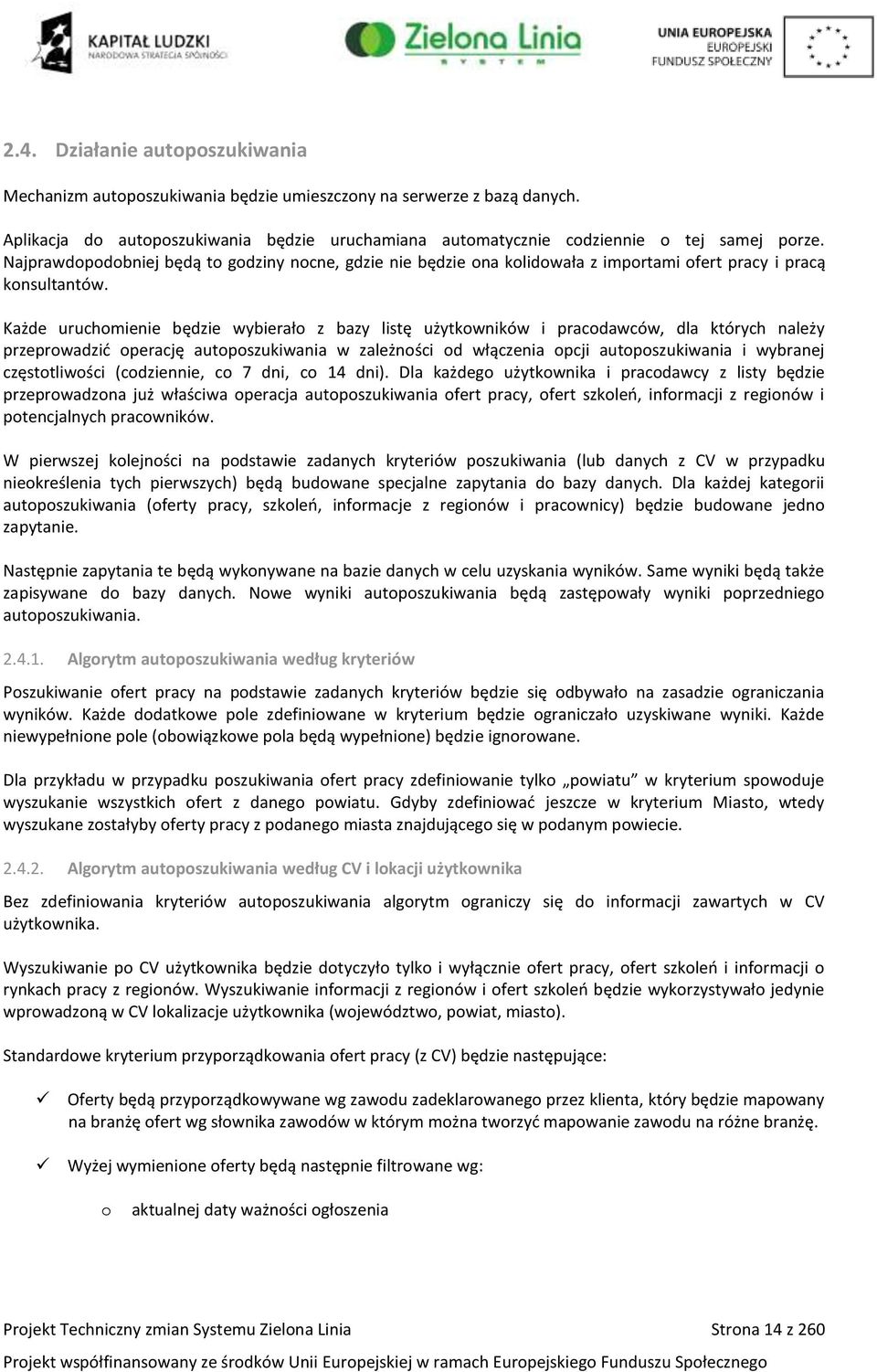 Każde uruchomienie będzie wybierało z bazy listę użytkowników i pracodawców, dla których należy przeprowadzić operację autoposzukiwania w zależności od włączenia opcji autoposzukiwania i wybranej