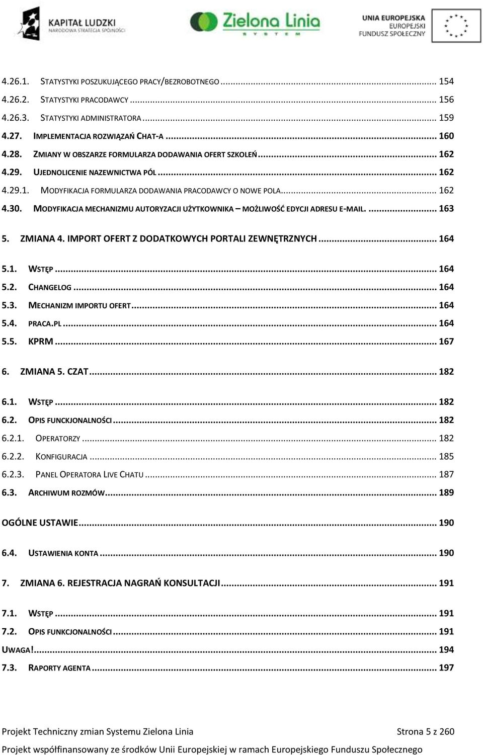 MODYFIKACJA MECHANIZMU AUTORYZACJI UŻYTKOWNIKA MOŻLIWOŚĆ EDYCJI ADRESU E-MAIL.... 163 5. ZMIANA 4. IMPORT OFERT Z DODATKOWYCH PORTALI ZEWNĘTRZNYCH... 164 5.1. WSTĘP... 164 5.2. CHANGELOG... 164 5.3. MECHANIZM IMPORTU OFERT.