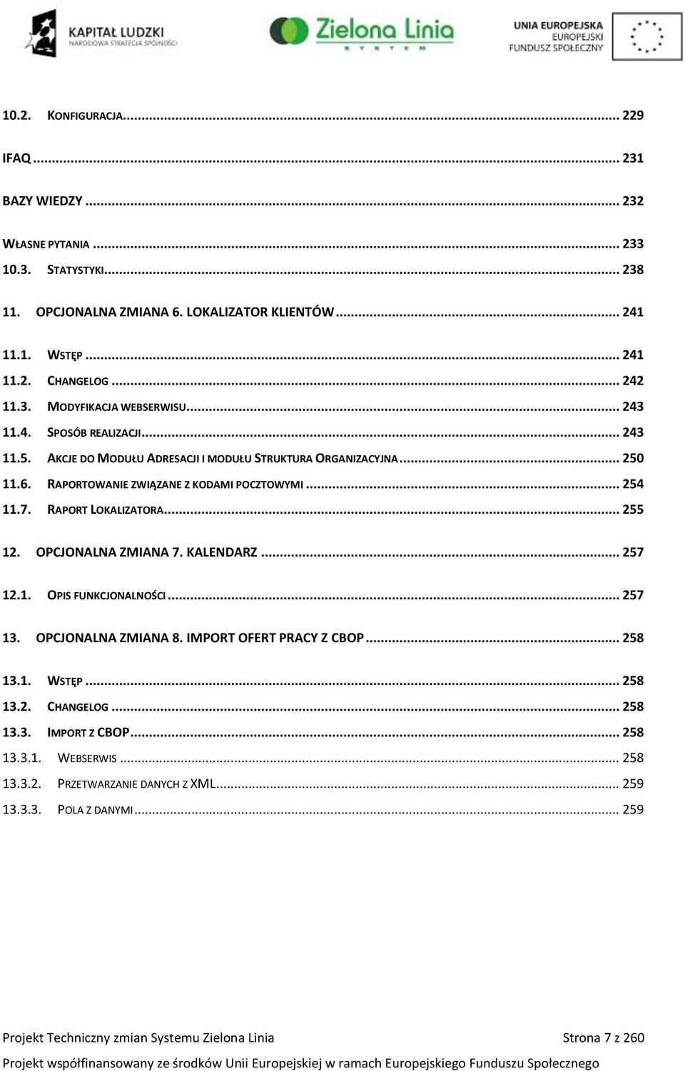 .. 254 11.7. RAPORT LOKALIZATORA... 255 12. OPCJONALNA ZMIANA 7. KALENDARZ... 257 12.1. OPIS FUNKCJONALNOŚCI... 257 13. OPCJONALNA ZMIANA 8. IMPORT OFERT PRACY Z CBOP... 258 13.1. WSTĘP... 258 13.2. CHANGELOG.