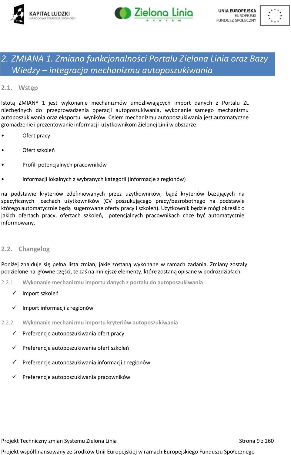 Wstęp Istotą ZMIANY 1 jest wykonanie mechanizmów umożliwiających import danych z Portalu ZL niezbędnych do przeprowadzenia operacji autoposzukiwania, wykonanie samego mechanizmu autoposzukiwania oraz