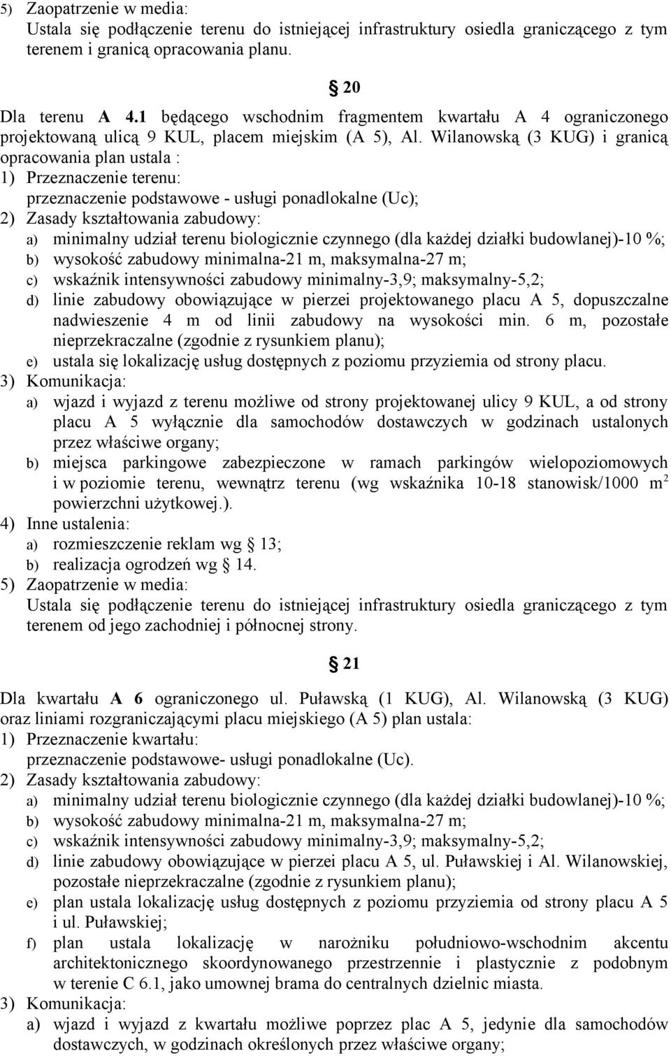 Wilanowską (3 KUG) i granicą opracowania plan ustala : przeznaczenie podstawowe - usługi ponadlokalne (Uc); a) minimalny udział terenu biologicznie czynnego (dla każdej działki budowlanej)-10 %; b)