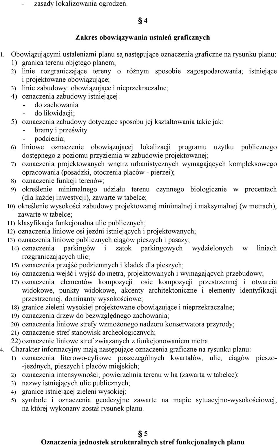 istniejące i projektowane obowiązujące; 3) linie zabudowy: obowiązujące i nieprzekraczalne; 4) oznaczenia zabudowy istniejącej: - do zachowania - do likwidacji; 5) oznaczenia zabudowy dotyczące