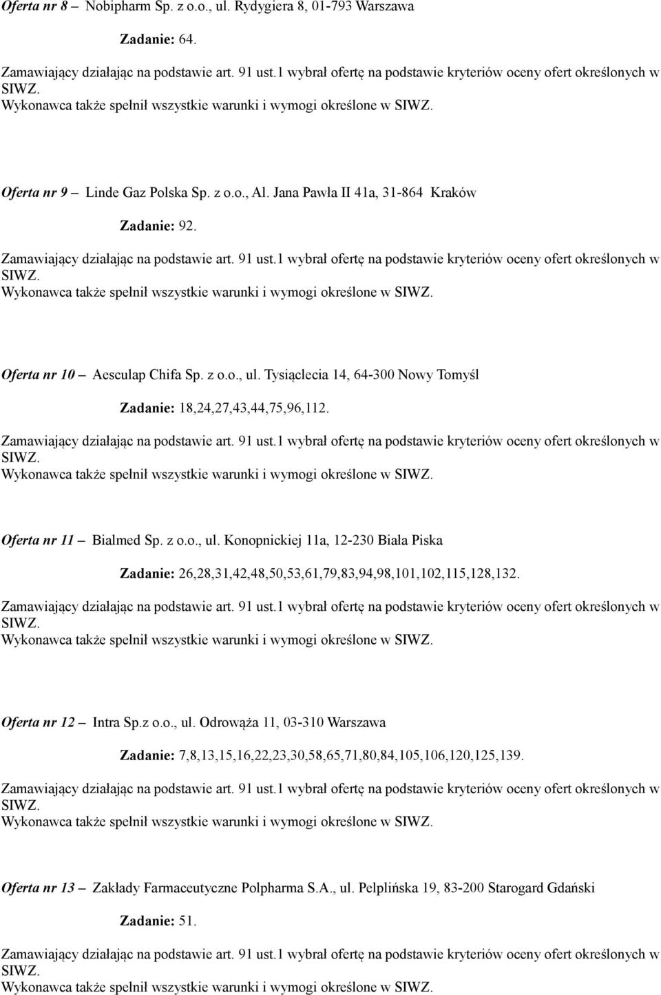 Tysiąclecia 14, 64-300 Nowy Tomyśl Zadanie: 18,24,27,43,44,75,96,112. Wykonawca także spełnił wszystkie warunki i wymogi określone w Oferta nr 11 Bialmed Sp. z o.o., ul.