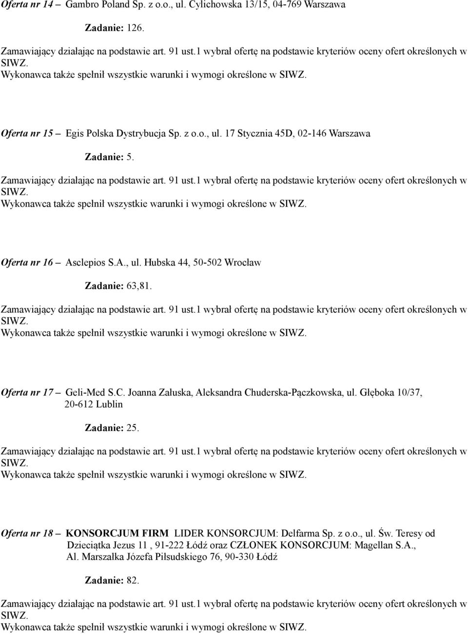 Wykonawca także spełnił wszystkie warunki i wymogi określone w Oferta nr 17 Geli-Med S.C. Joanna Załuska, Aleksandra Chuderska-Pączkowska, ul. Głęboka 10/37, 20-612 Lublin Zadanie: 25.