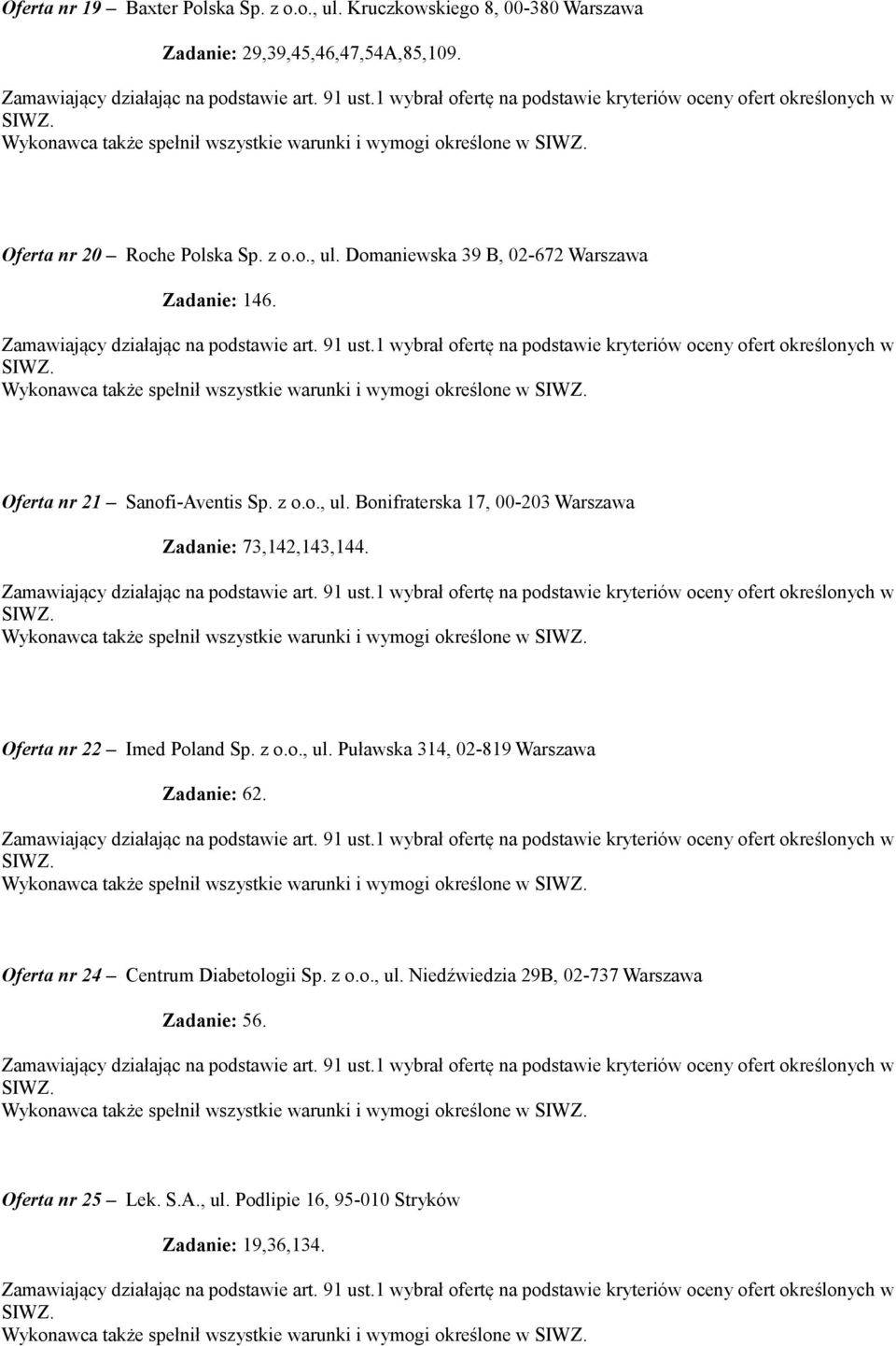 Wykonawca także spełnił wszystkie warunki i wymogi określone w Oferta nr 21 Sanofi-Aventis Sp. z o.o., ul. Bonifraterska 17, 00-203 Warszawa Zadanie: 73,142,143,144.