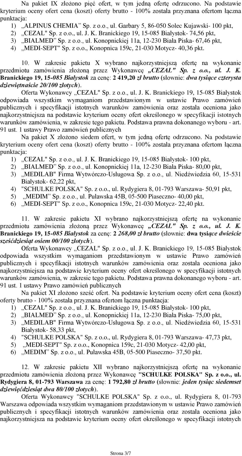 W zakresie pakietu X wybrano najkorzystniejszą ofertę na wykonanie Branickiego 19, 15-085 Białystok za cenę: 2 419,20 zł brutto (słownie: dwa tysiące czterysta dziewiętnaście 20/100 złotych).