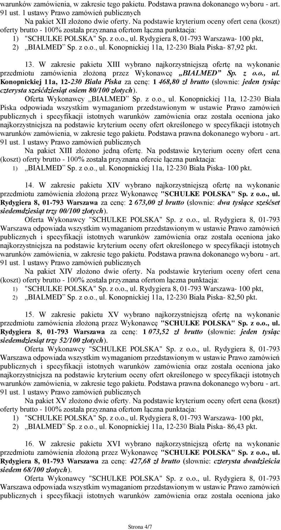 Konopnickiej 11a, 12-230 Biała Piska za cenę: 1 468,80 zł brutto (słownie: jeden tysiąc czterysta sześćdziesiąt osiem 80/100 złotych). Oferta Wykonawcy BIALMED Sp. z o.o., ul.