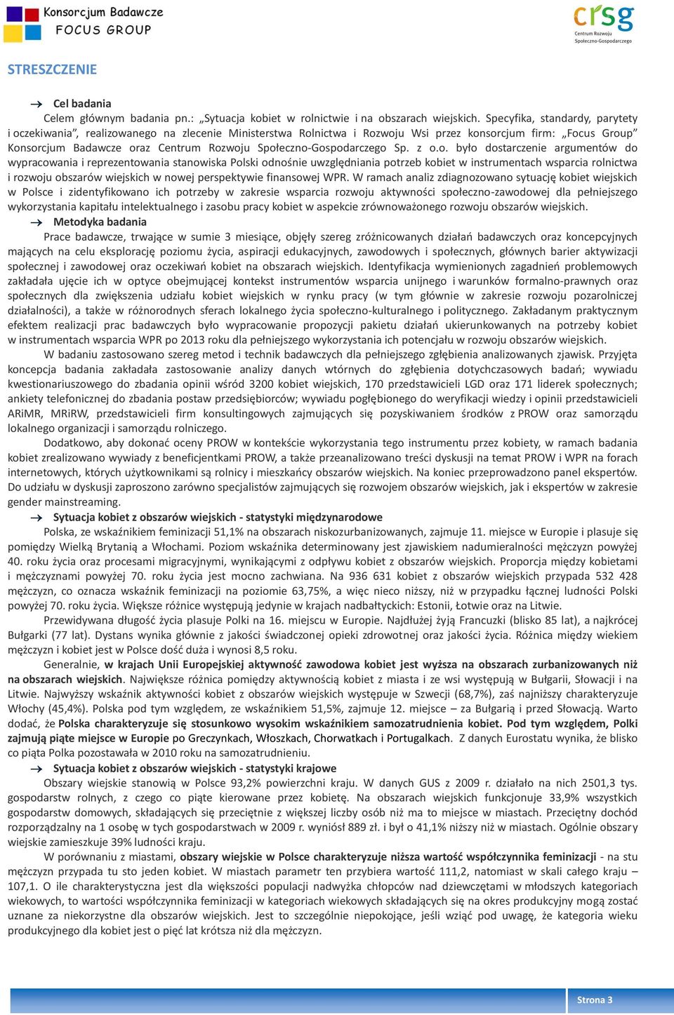 Społeczno-Gospodarczego Sp. z o.o. było dostarczenie argumentów do wypracowania i reprezentowania stanowiska Polski odnośnie uwzględniania potrzeb kobiet w instrumentach wsparcia rolnictwa i rozwoju