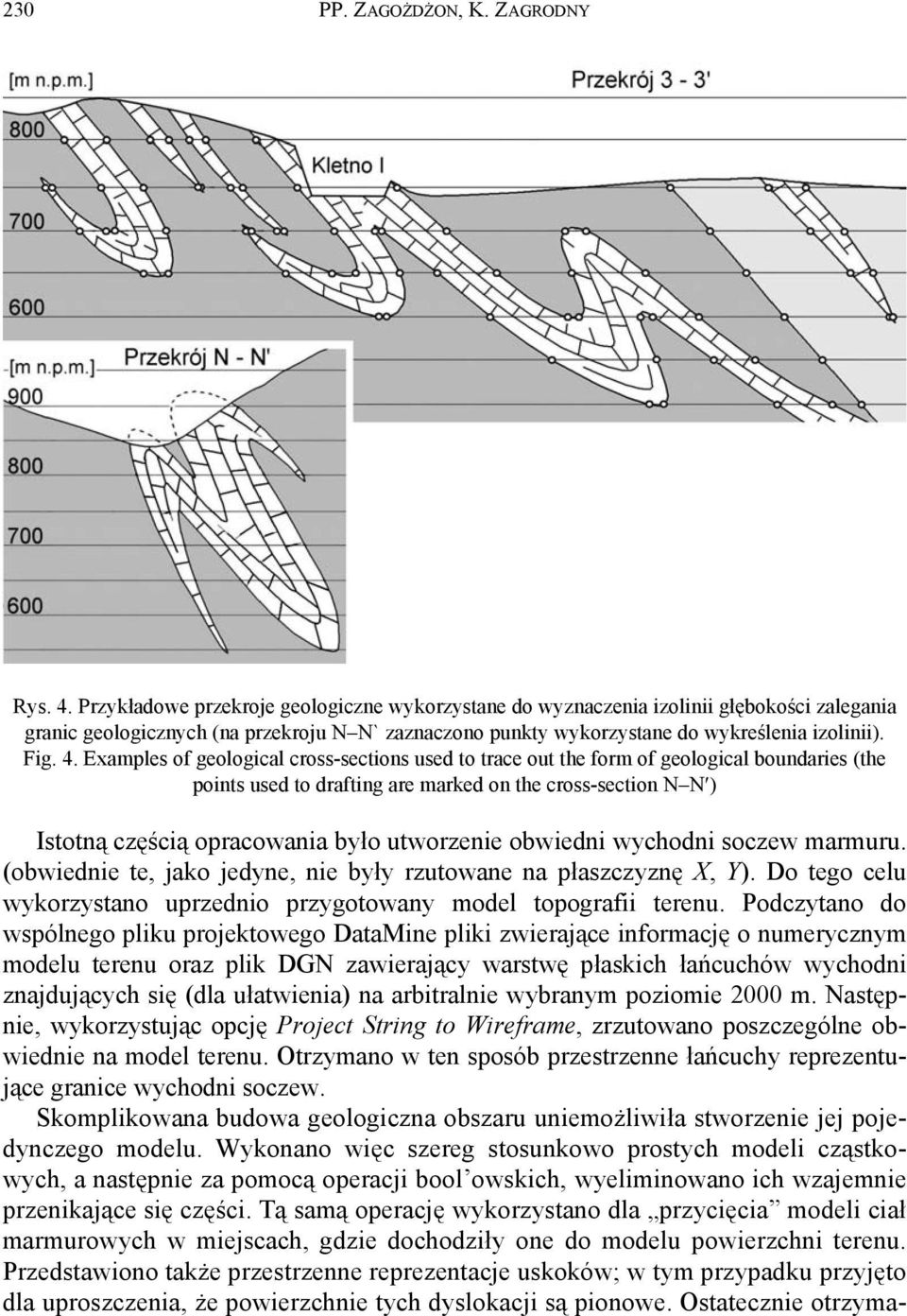 Examples of geological cross-sections used to trace out the form of geological boundaries (the points used to drafting are marked on the cross-section N N ) Istotną częścią opracowania było