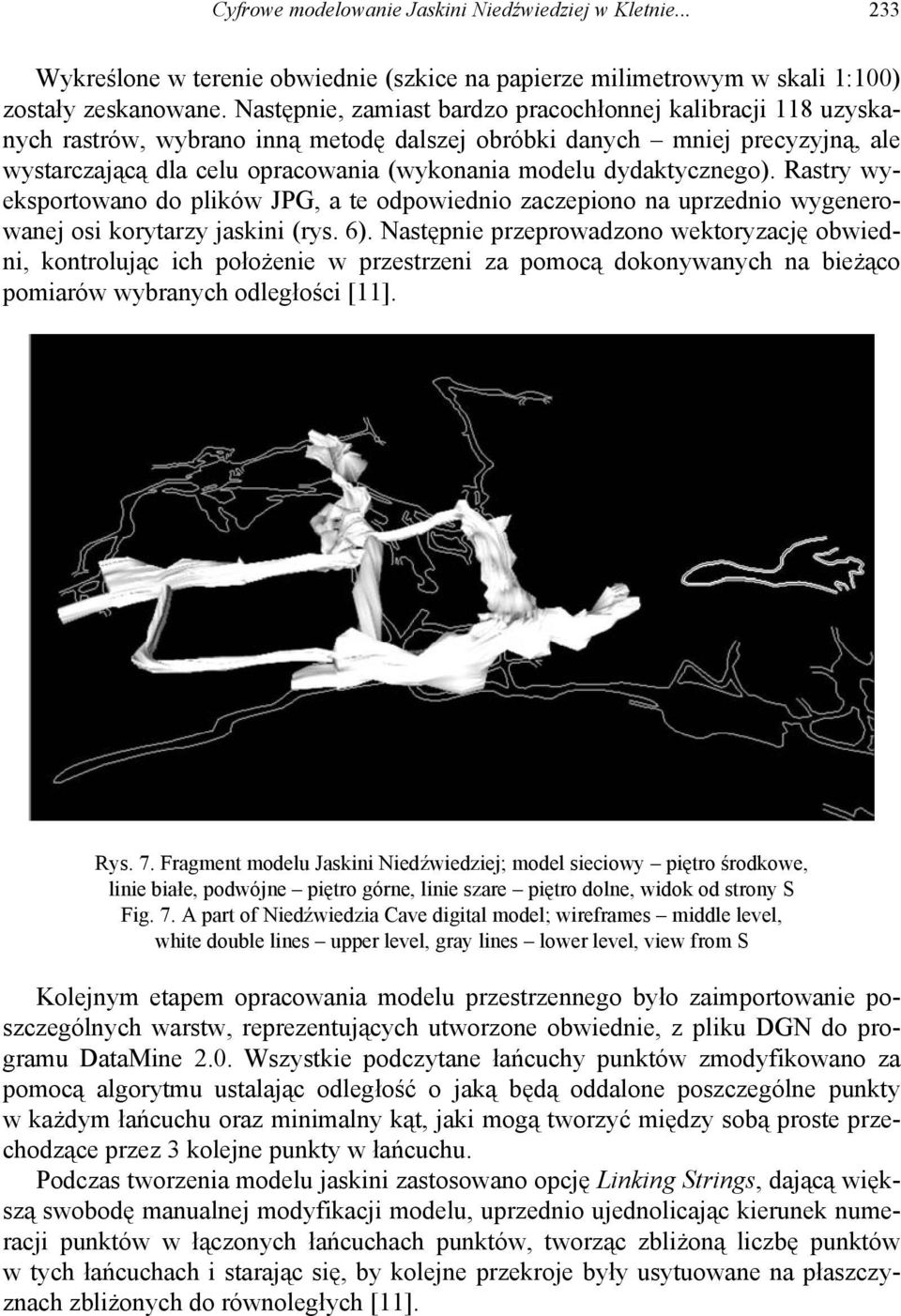 dydaktycznego). Rastry wyeksportowano do plików JPG, a te odpowiednio zaczepiono na uprzednio wygenerowanej osi korytarzy jaskini (rys. 6).