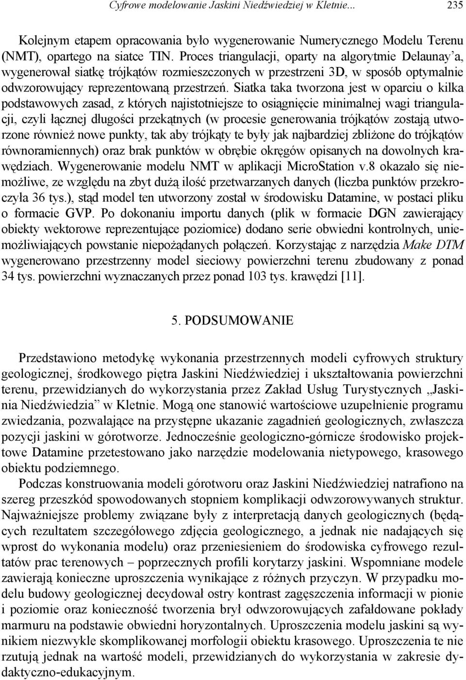 Siatka taka tworzona jest w oparciu o kilka podstawowych zasad, z których najistotniejsze to osiągnięcie minimalnej wagi triangulacji, czyli łącznej długości przekątnych (w procesie generowania