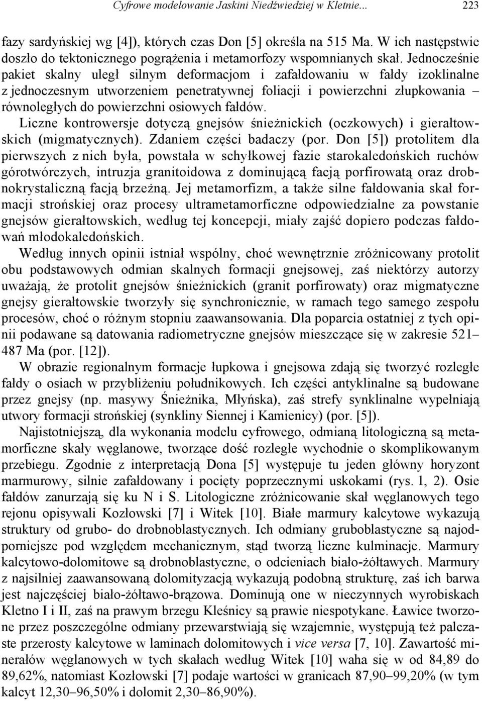 Jednocześnie pakiet skalny uległ silnym deformacjom i zafałdowaniu w fałdy izoklinalne z jednoczesnym utworzeniem penetratywnej foliacji i powierzchni złupkowania równoległych do powierzchni osiowych