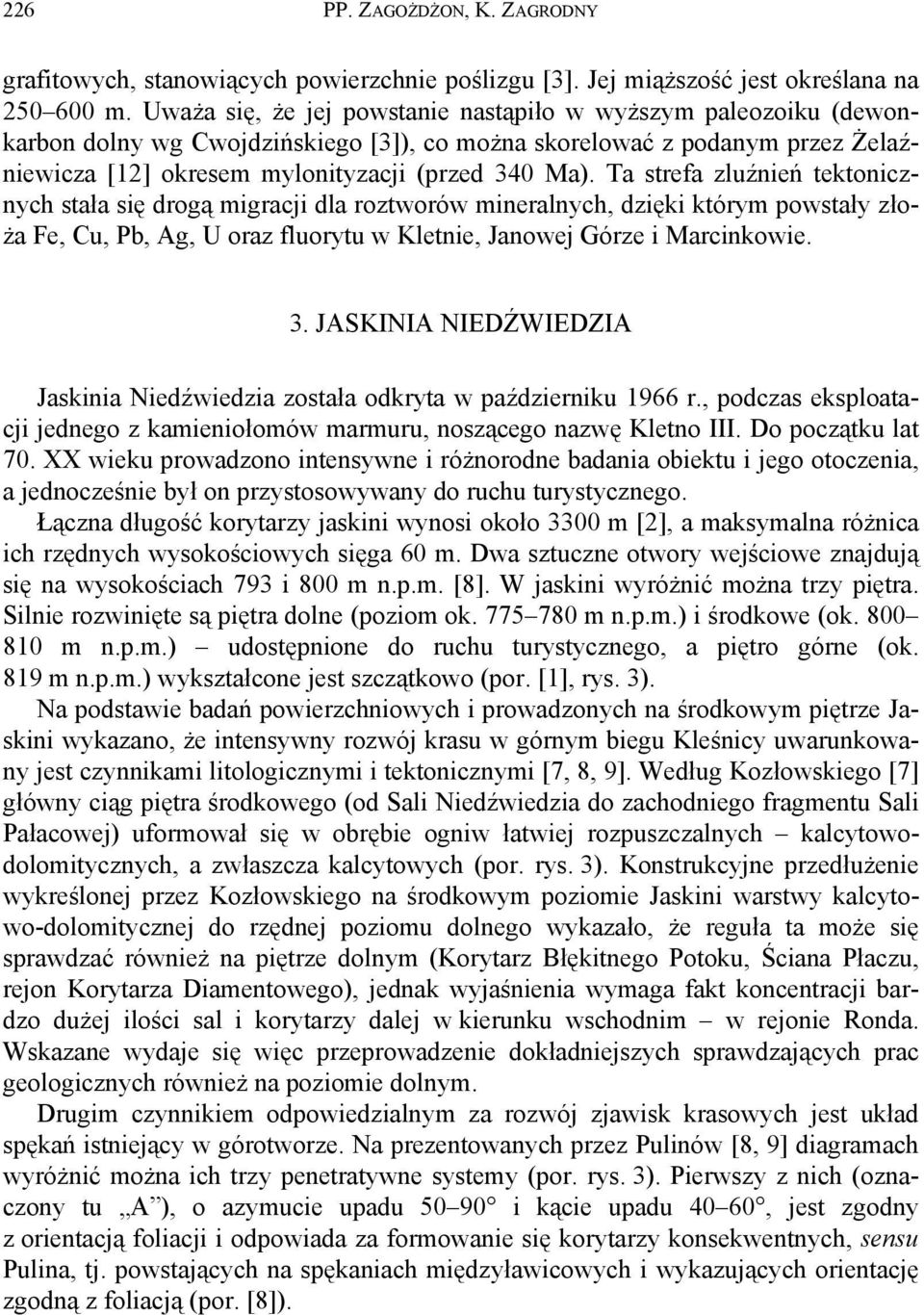 Ta strefa zluźnień tektonicznych stała się drogą migracji dla roztworów mineralnych, dzięki którym powstały złoża Fe, Cu, Pb, Ag, U oraz fluorytu w Kletnie, Janowej Górze i Marcinkowie. 3.