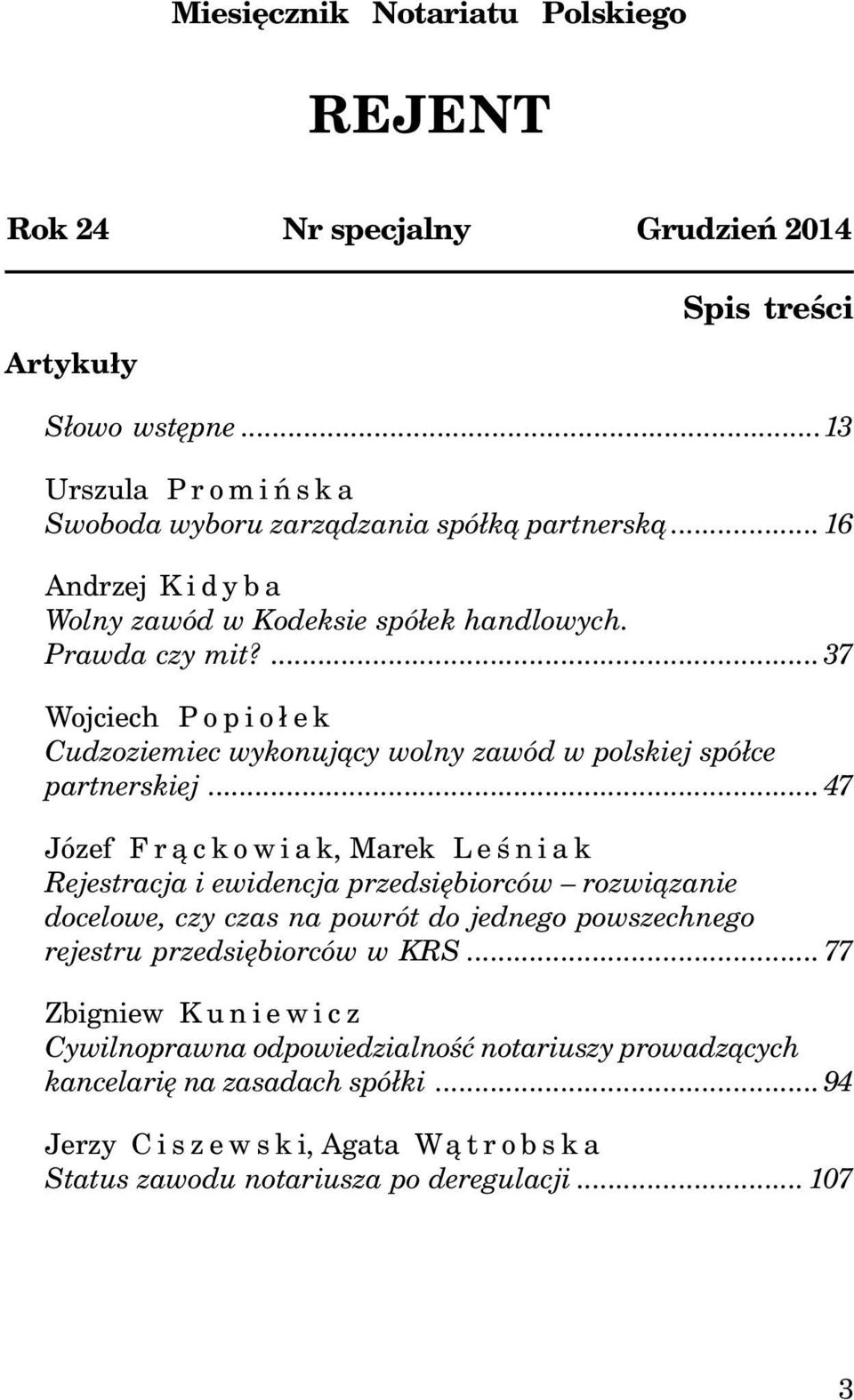 ..47 Józef Fr¹ckowiak, Marek Leœniak Rejestracja i ewidencja przedsiêbiorców rozwi¹zanie docelowe, czy czas na powrót do jednego powszechnego rejestru przedsiêbiorców w KRS.