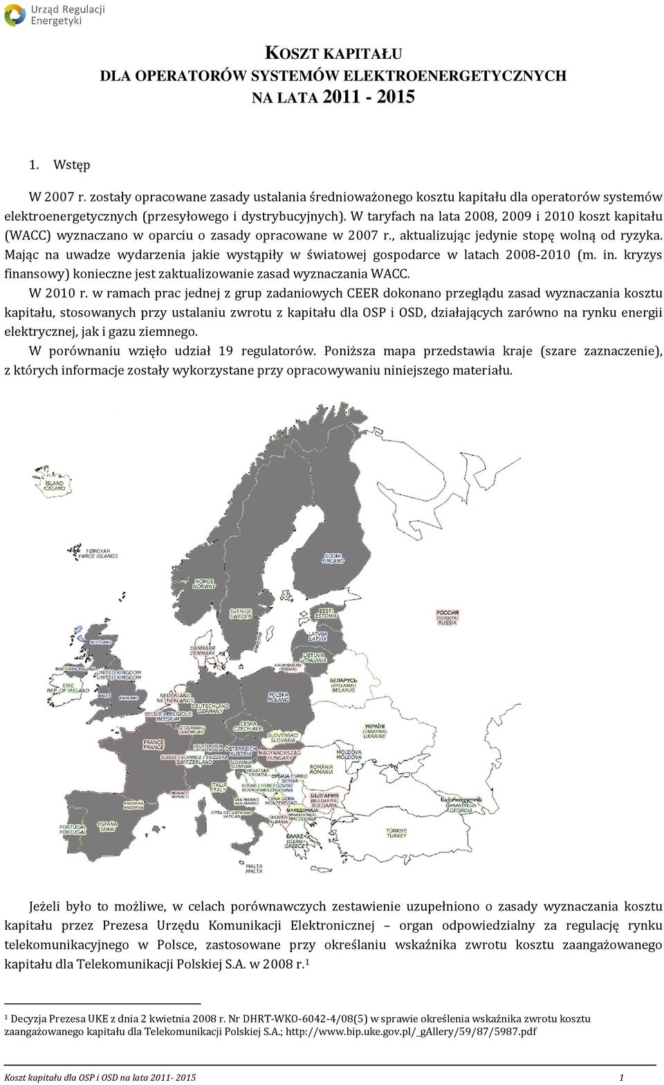 W taryfach na lata 2008, 2009 i 2010 koszt kapitału (WACC) wyznaczano w oparciu o zasady opracowane w 2007 r., aktualizując jedynie stopę wolną od ryzyka.