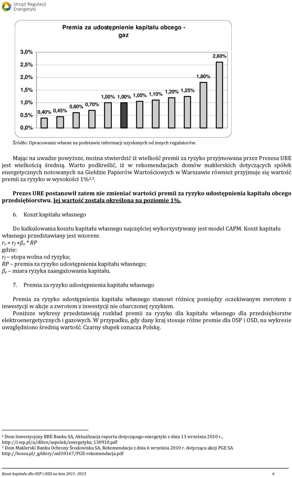 Warto podkreślić, iż w rekomendacjach domów maklerskich dotyczących spółek energetycznych notowanych na Giełdzie Papierów Wartościowych w Warszawie również przyjmuje się wartość premii za ryzyko w