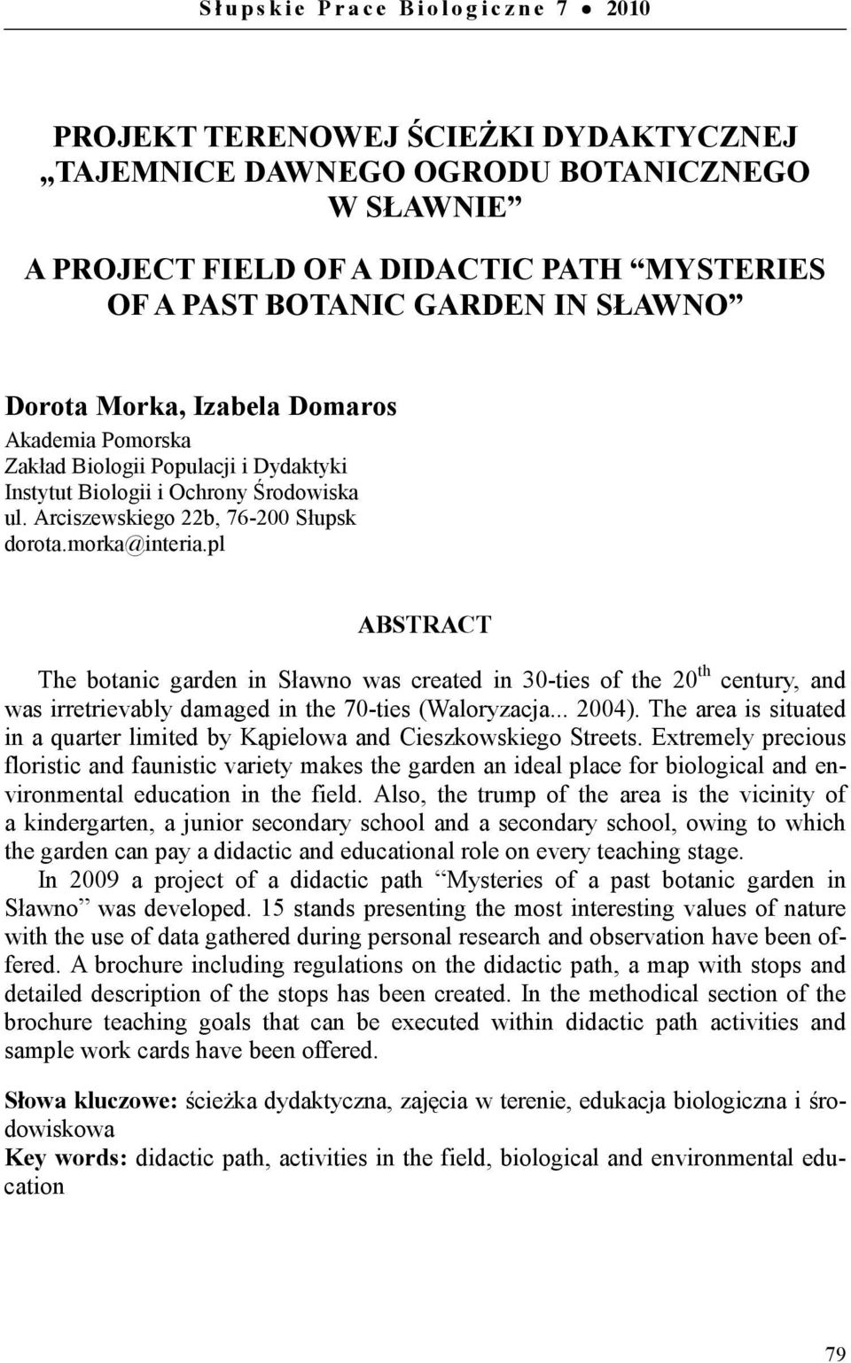 morka@interia.pl ABSTRACT The botanic garden in Sławno was created in 30-ties of the 20 th century, and was irretrievably damaged in the 70-ties (Waloryzacja... 2004).