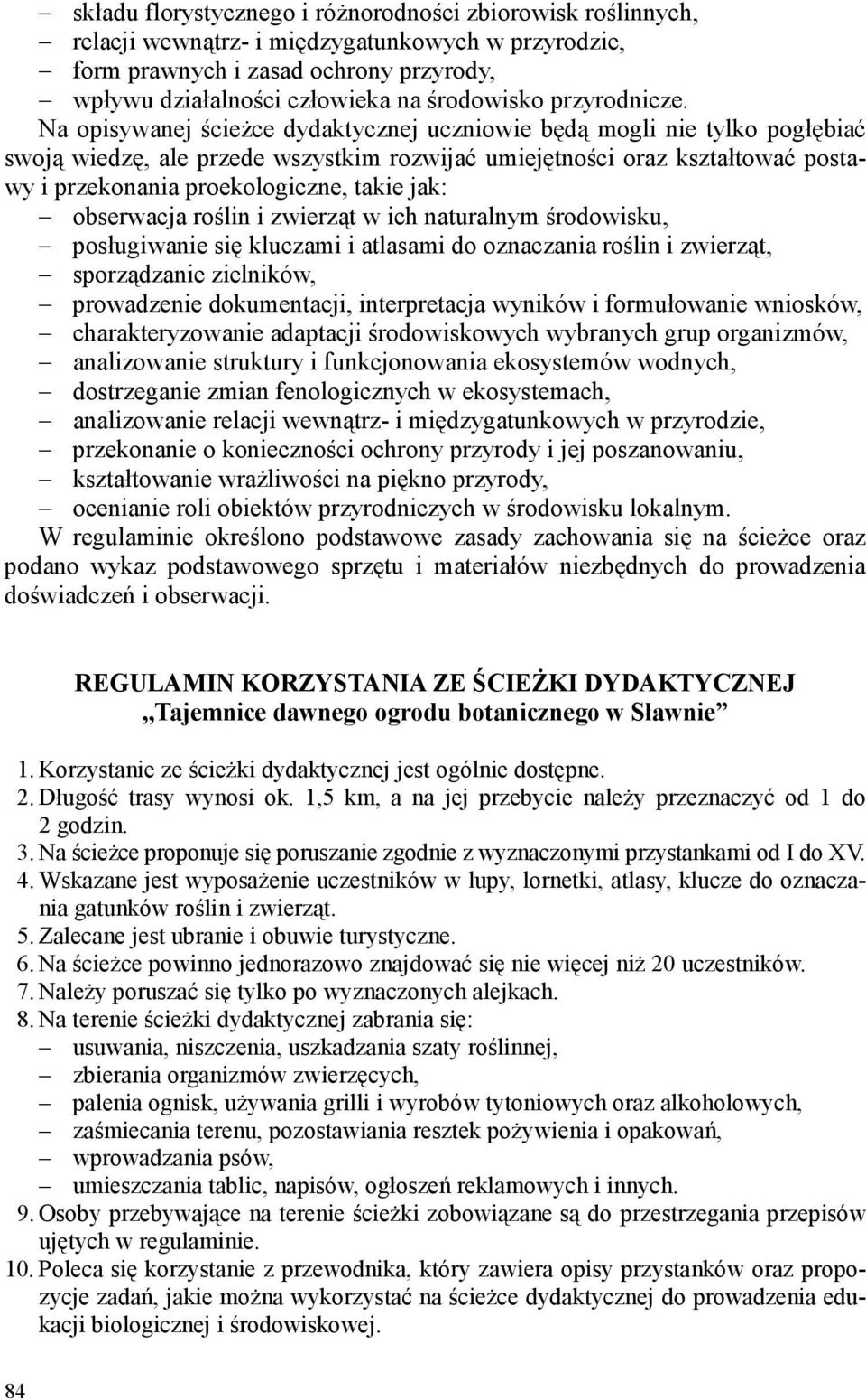 Na opisywanej ścieŝce dydaktycznej uczniowie będą mogli nie tylko pogłębiać swoją wiedzę, ale przede wszystkim rozwijać umiejętności oraz kształtować postawy i przekonania proekologiczne, takie jak: