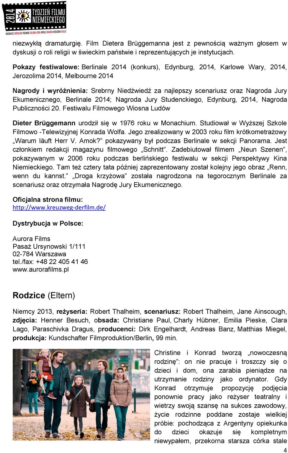 Ekumenicznego, Berlinale 2014; Nagroda Jury Studenckiego, Edynburg, 2014, Nagroda Publiczności 20. Festiwalu Filmowego Wiosna Ludów Dieter Brüggemann urodził się w 1976 roku w Monachium.