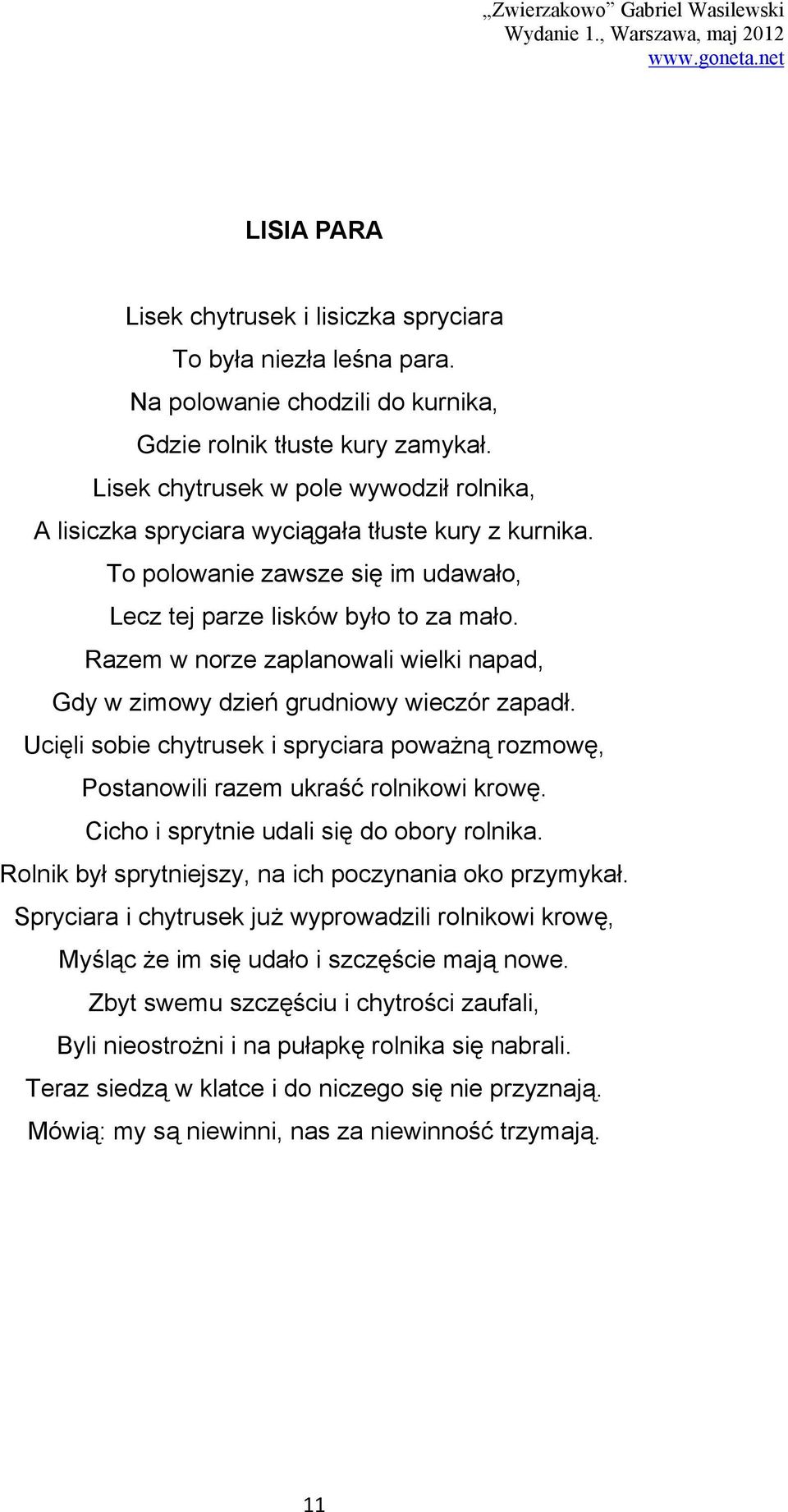 Razem w norze zaplanowali wielki napad, Gdy w zimowy dzień grudniowy wieczór zapadł. Ucięli sobie chytrusek i spryciara poważną rozmowę, Postanowili razem ukraść rolnikowi krowę.