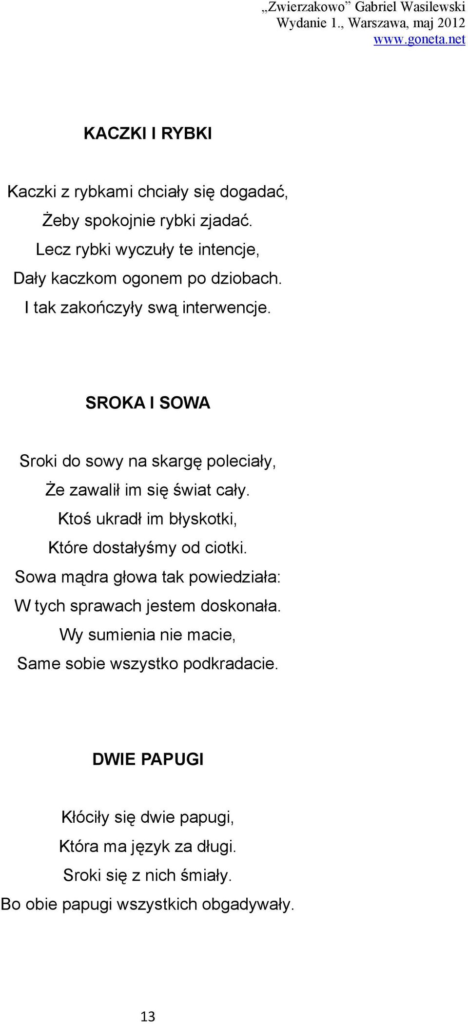 SROKA I SOWA Sroki do sowy na skargę poleciały, Że zawalił im się świat cały. Ktoś ukradł im błyskotki, Które dostałyśmy od ciotki.