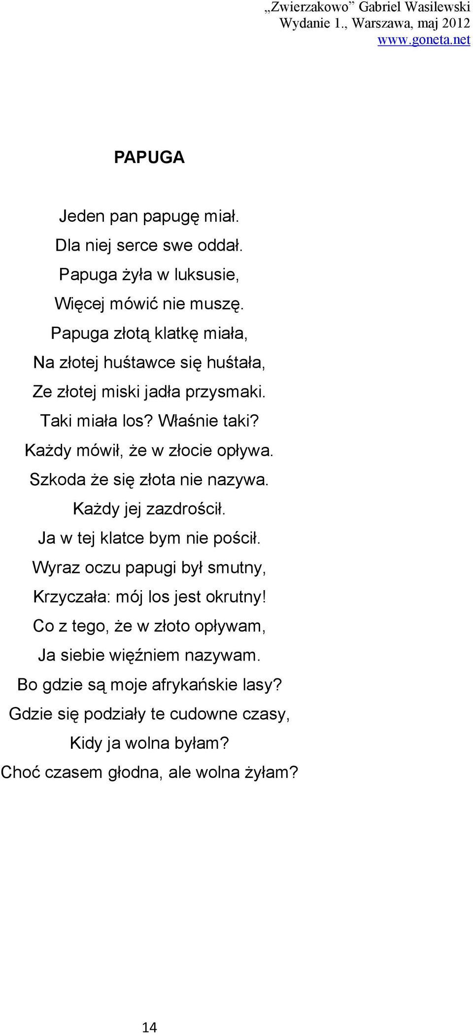 Każdy mówił, że w złocie opływa. Szkoda że się złota nie nazywa. Każdy jej zazdrościł. Ja w tej klatce bym nie pościł.