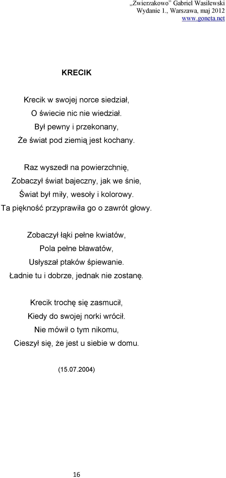 Ta piękność przyprawiła go o zawrót głowy. Zobaczył łąki pełne kwiatów, Pola pełne bławatów, Usłyszał ptaków śpiewanie.