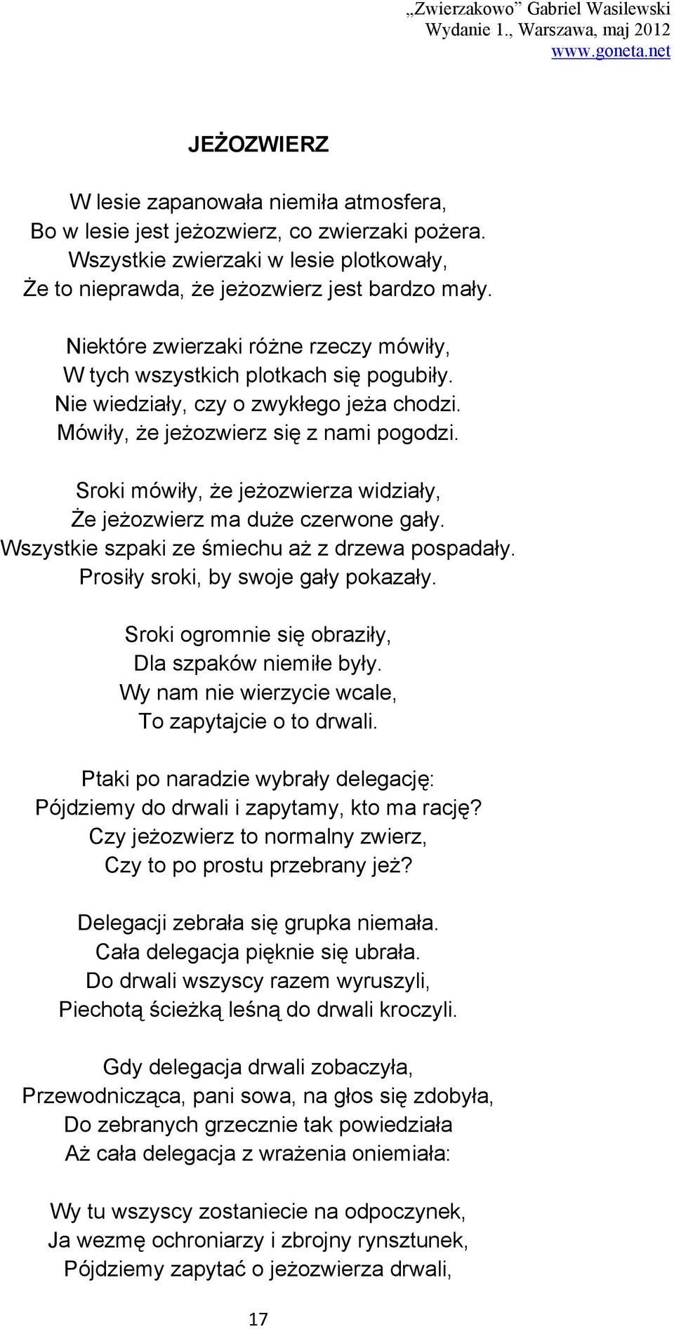 Sroki mówiły, że jeżozwierza widziały, Że jeżozwierz ma duże czerwone gały. Wszystkie szpaki ze śmiechu aż z drzewa pospadały. Prosiły sroki, by swoje gały pokazały.