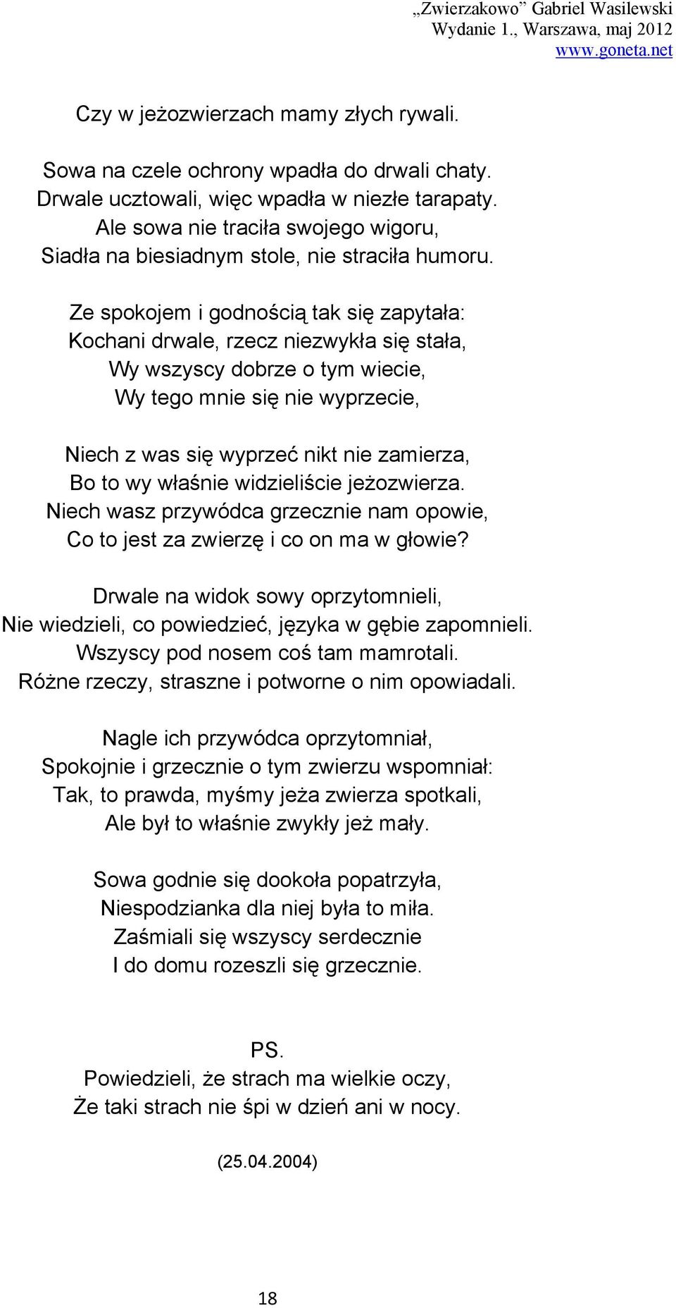 Ze spokojem i godnością tak się zapytała: Kochani drwale, rzecz niezwykła się stała, Wy wszyscy dobrze o tym wiecie, Wy tego mnie się nie wyprzecie, Niech z was się wyprzeć nikt nie zamierza, Bo to