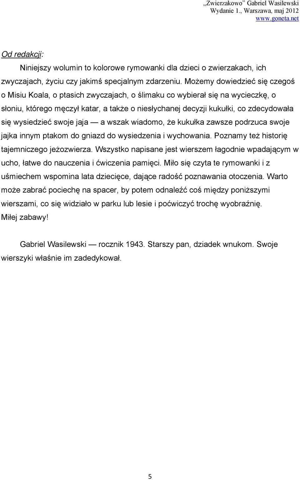 wysiedzieć swoje jaja a wszak wiadomo, że kukułka zawsze podrzuca swoje jajka innym ptakom do gniazd do wysiedzenia i wychowania. Poznamy też historię tajemniczego jeżozwierza.