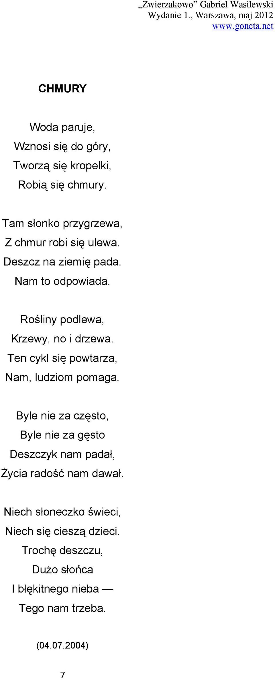 Rośliny podlewa, Krzewy, no i drzewa. Ten cykl się powtarza, Nam, ludziom pomaga.