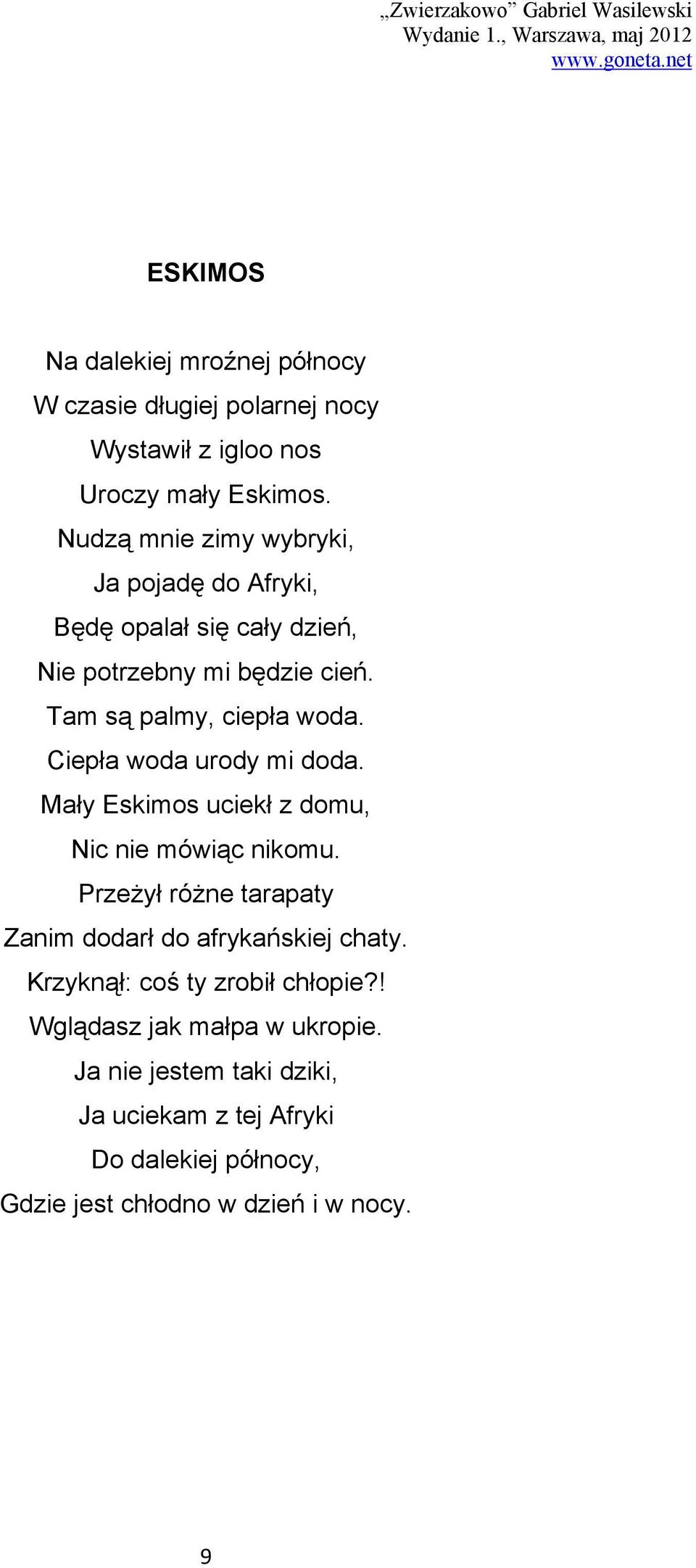 Ciepła woda urody mi doda. Mały Eskimos uciekł z domu, Nic nie mówiąc nikomu. Przeżył różne tarapaty Zanim dodarł do afrykańskiej chaty.