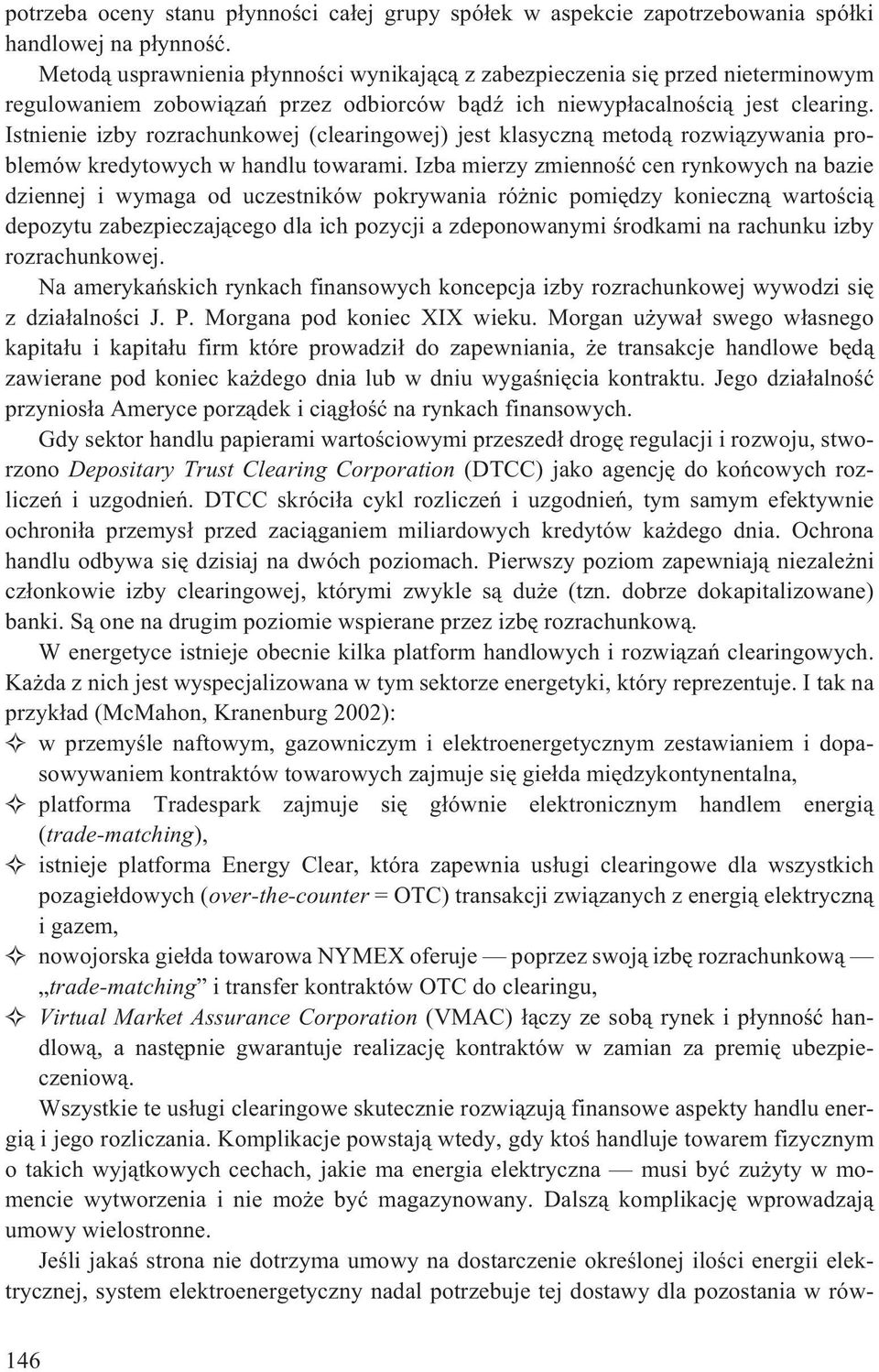 Istnienie izby rozrachunkowej (clearingowej) jest klasyczn¹ metod¹ rozwi¹zywania problemów kredytowych w handlu towarami.