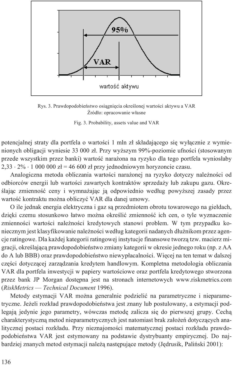 Analogiczna metoda obliczania wartoœci nara onej na ryzyko dotyczy nale noœci od odbiorców energii lub wartoœci zawartych kontraktów sprzeda y lub zakupu gazu.