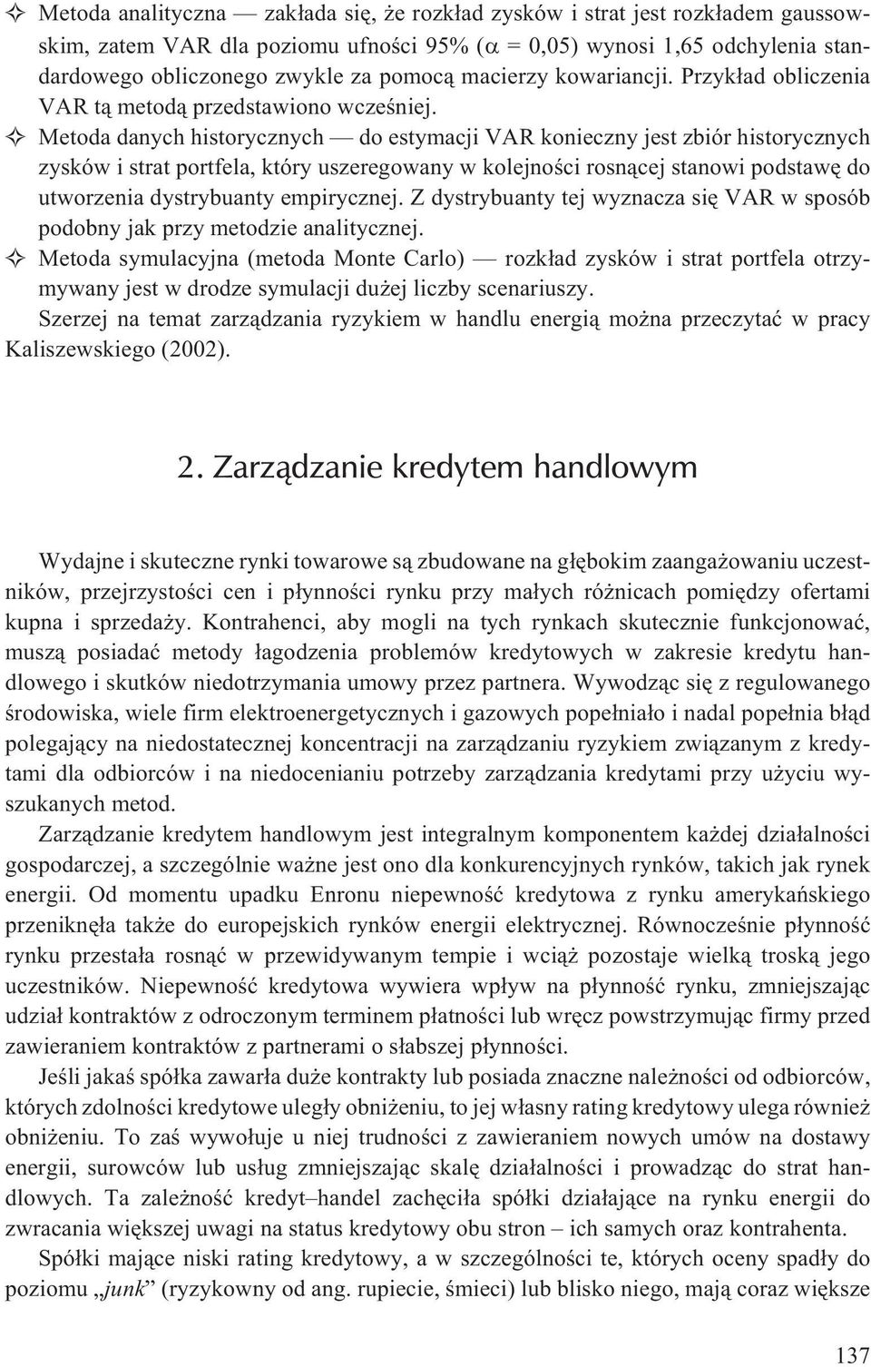 Metoda danych historycznych do estymacji VAR konieczny jest zbiór historycznych zysków i strat portfela, który uszeregowany w kolejnoœci rosn¹cej stanowi podstawê do utworzenia dystrybuanty