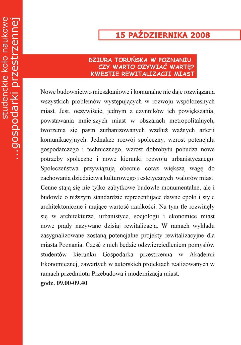 Jest, oczywiście, jednym z czynników ich powiększania, powstawania mniejszych miast w obszarach metropolitalnych, tworzenia się pasm zurbanizowanych wzdłuż ważnych arterii komunikacyjnych.