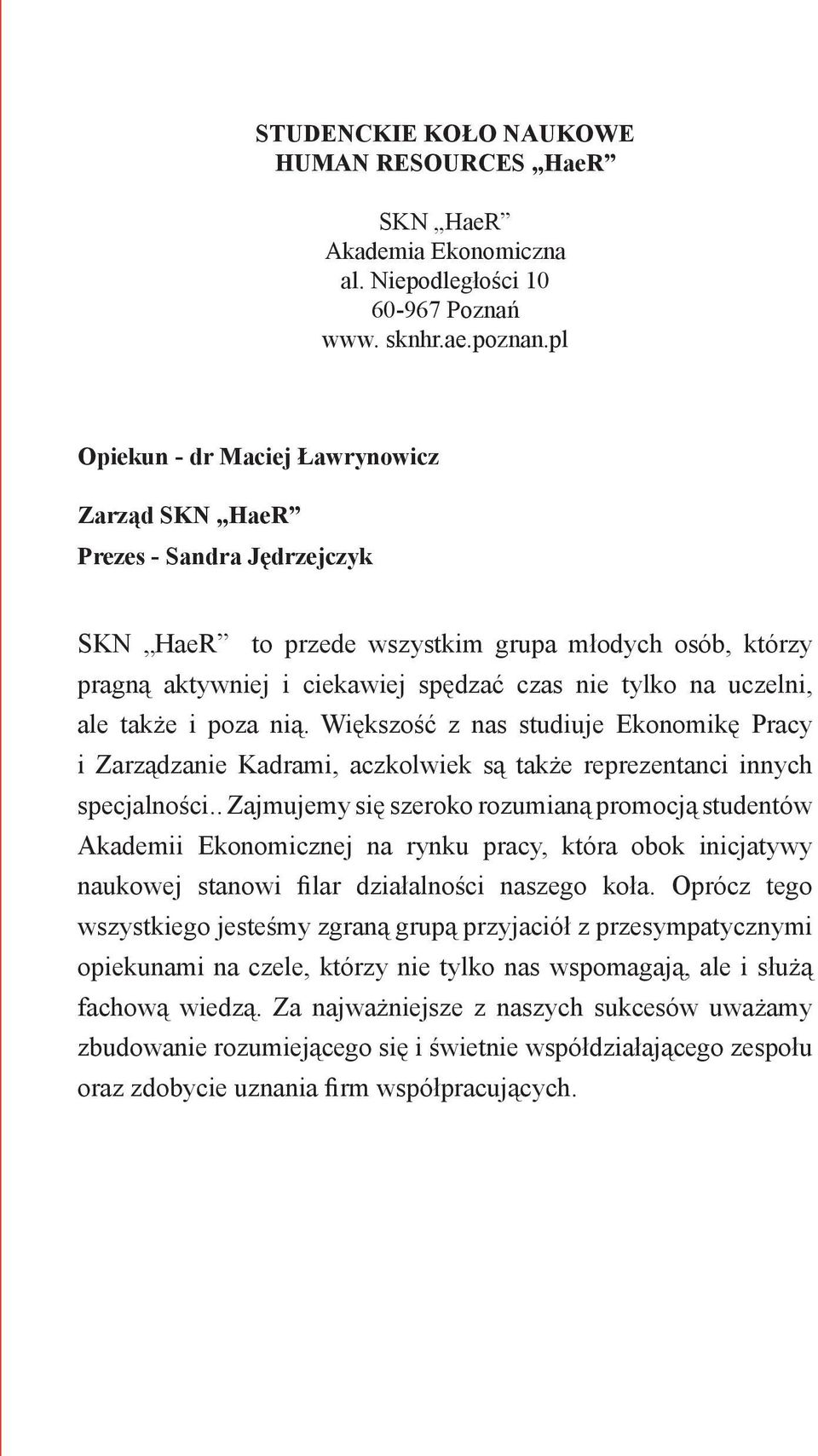 ale także i poza nią. Większość z nas studiuje Ekonomikę Pracy i Zarządzanie Kadrami, aczkolwiek są także reprezentanci innych specjalności.