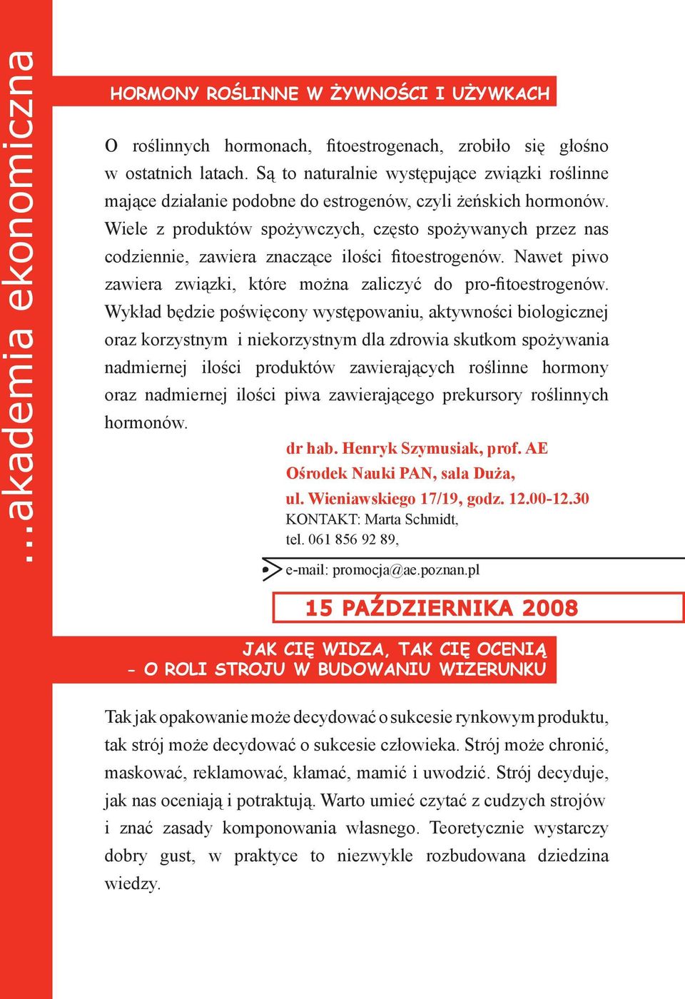 Wiele z produktów spożywczych, często spożywanych przez nas codziennie, zawiera znaczące ilości fitoestrogenów. Nawet piwo zawiera związki, które można zaliczyć do pro-fitoestrogenów.