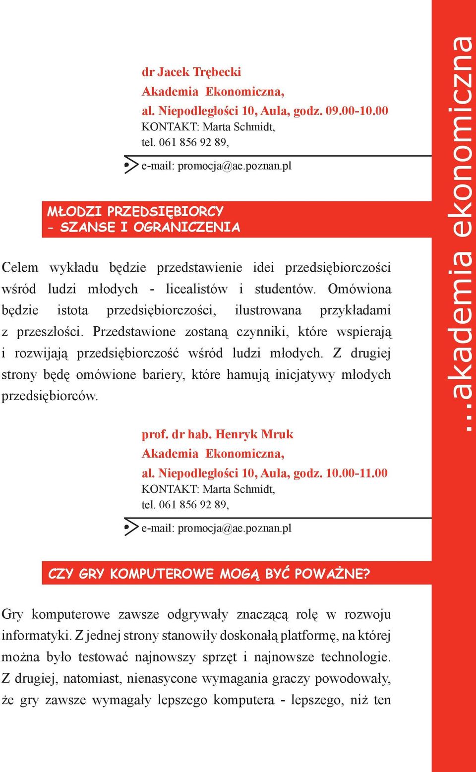 Omówiona będzie istota przedsiębiorczości, ilustrowana przykładami z przeszłości. Przedstawione zostaną czynniki, które wspierają i rozwijają przedsiębiorczość wśród ludzi młodych.