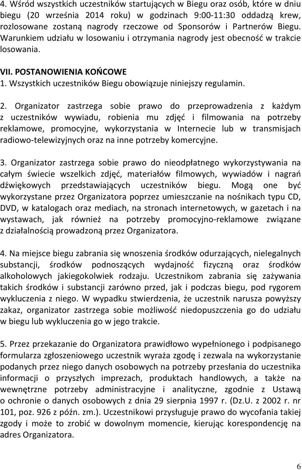 Organizator zastrzega sobie prawo do przeprowadzenia z każdym z uczestników wywiadu, robienia mu zdjęć i filmowania na potrzeby reklamowe, promocyjne, wykorzystania w Internecie lub w transmisjach