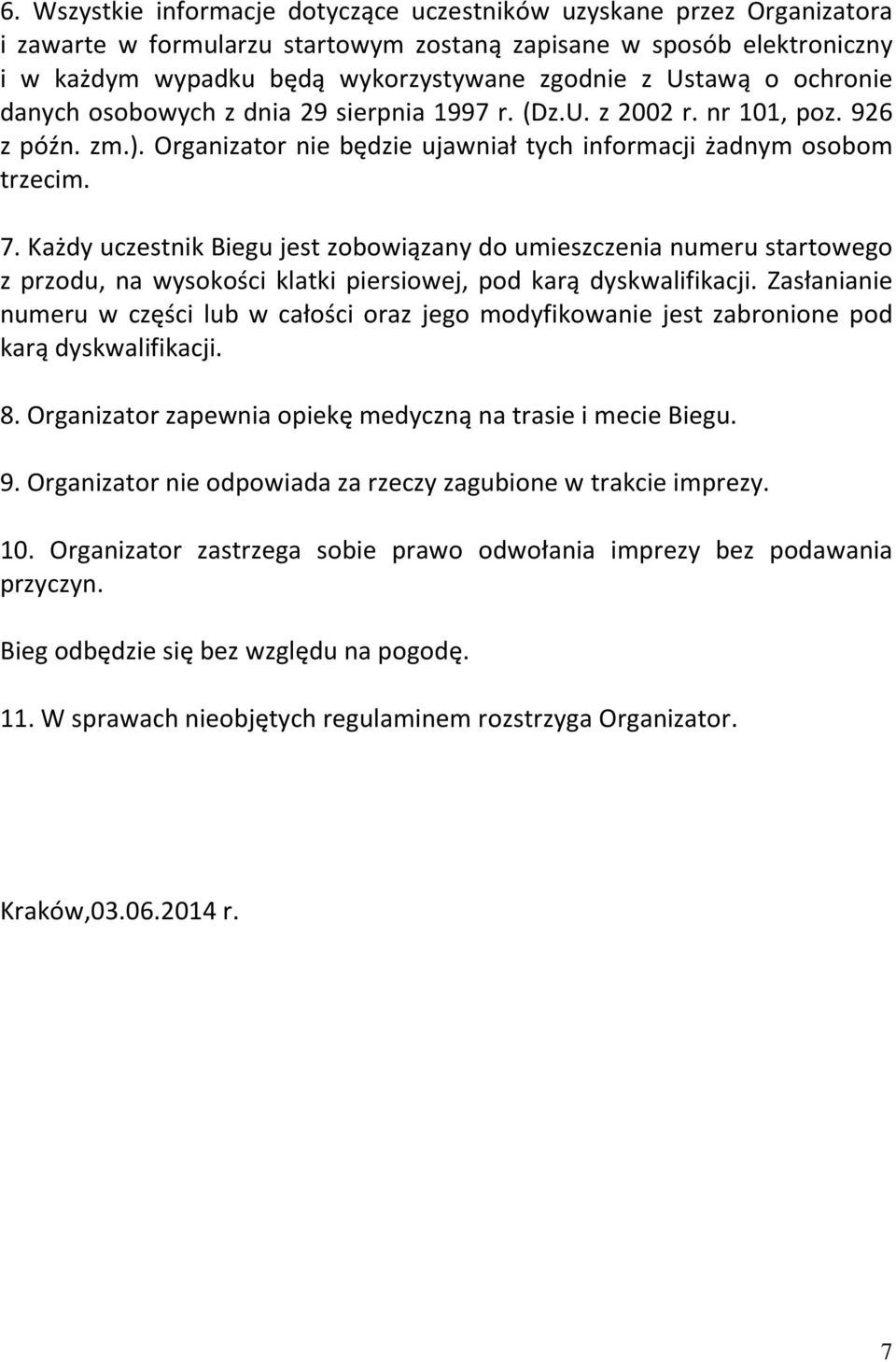 Każdy uczestnik Biegu jest zobowiązany do umieszczenia numeru startowego z przodu, na wysokości klatki piersiowej, pod karą dyskwalifikacji.