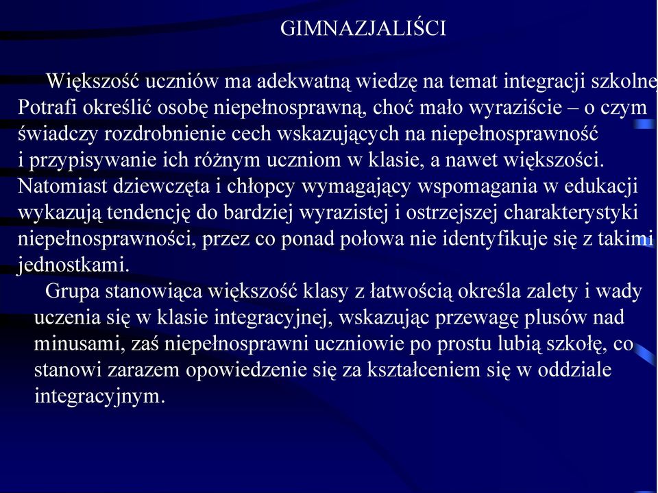 Natomiast dziewczęta i chłopcy wymagający wspomagania w edukacji wykazują tendencję do bardziej wyrazistej i ostrzejszej charakterystyki niepełnosprawności, przez co ponad połowa nie